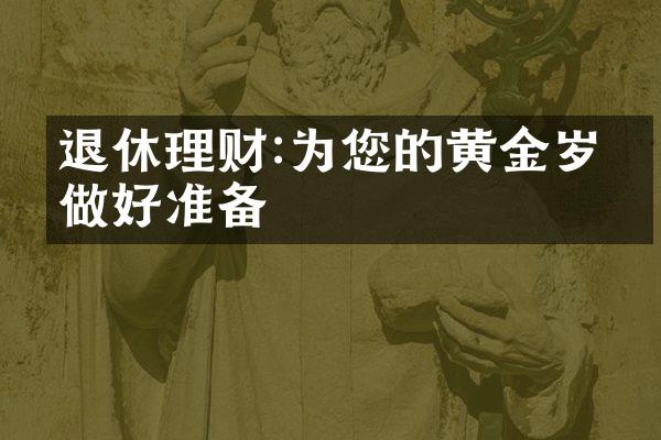 退休理财:为您的黄金岁月做好准备