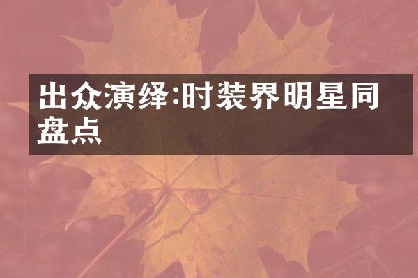 出众演绎:时装界明星同款盘点