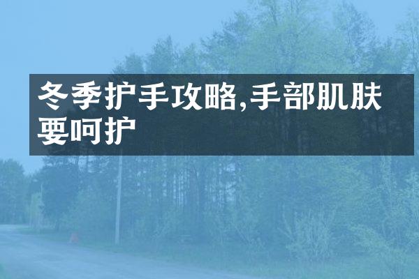 冬季护手攻略,手部肌肤也要呵护