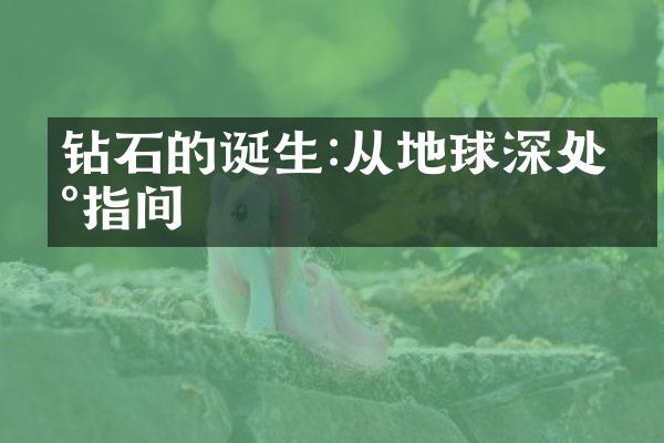 钻石的诞生:从地球深处到指间