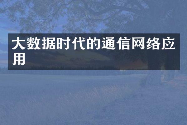 大数据时代的通信网络应用