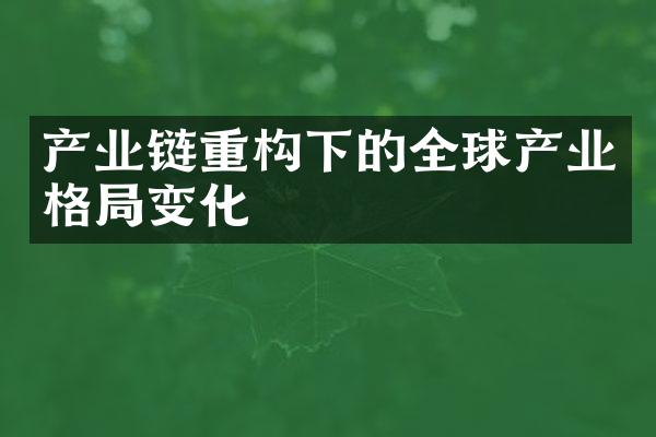 产业链重构下的全球产业格变化