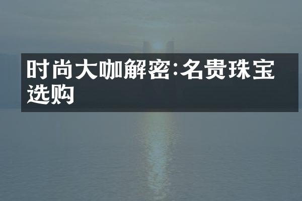 时尚咖:名贵珠宝的选购