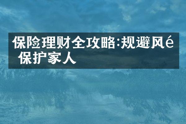 保险理财全攻略:规避风险 保护家人