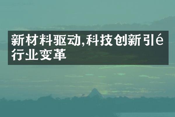 新材料驱动,科技创新引领行业变革