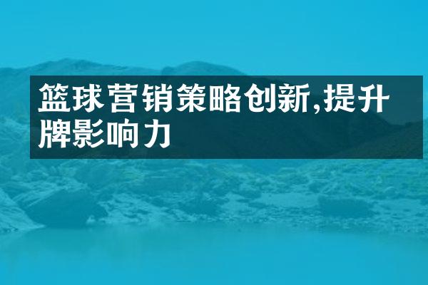 篮球营销策略创新,提升品牌影响力