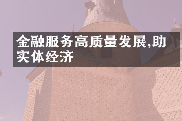 金融服务高质量发展,助力实体经济