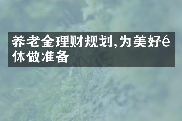 养老金理财规划,为美好退休做准备