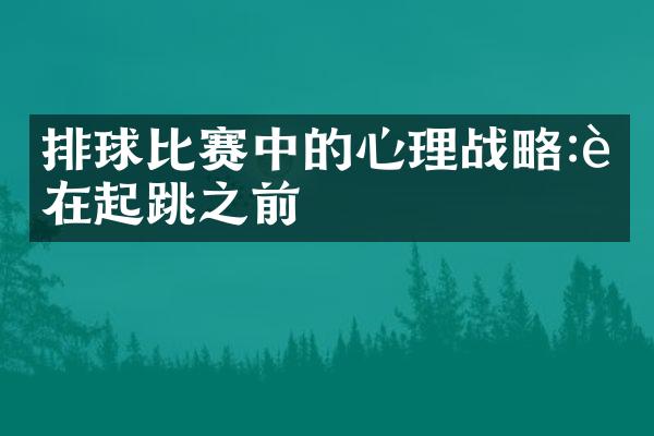 排球比赛中的心理战略:赢在起跳之前