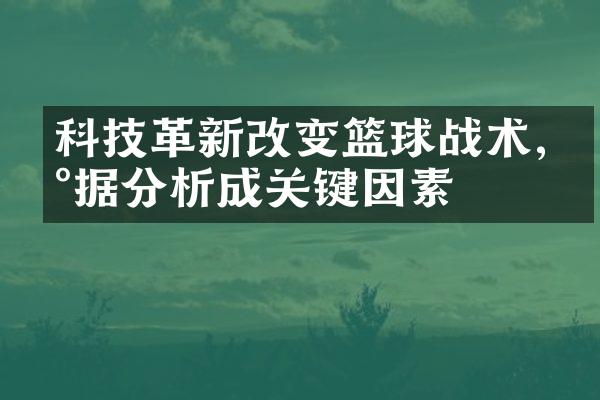 科技革新改变篮球战术,数据分析成关键因素