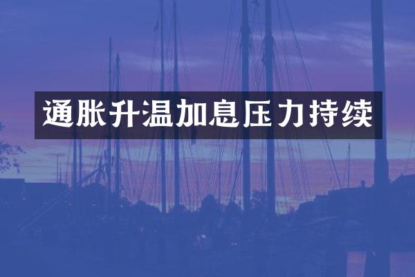 通胀升温加息压力持续