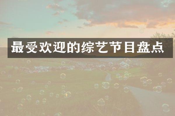 最受欢迎的综艺节目盘点