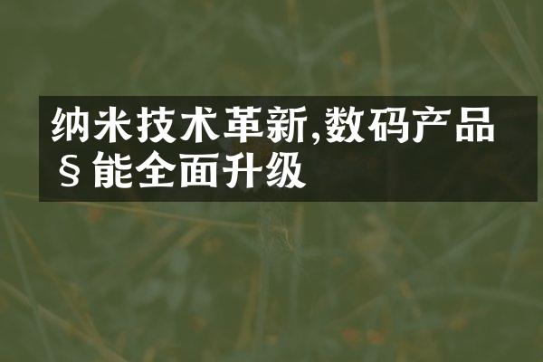 纳米技术革新,数码产品性能全面升级