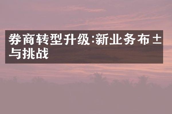 券商转型升级:新业务布局与挑战