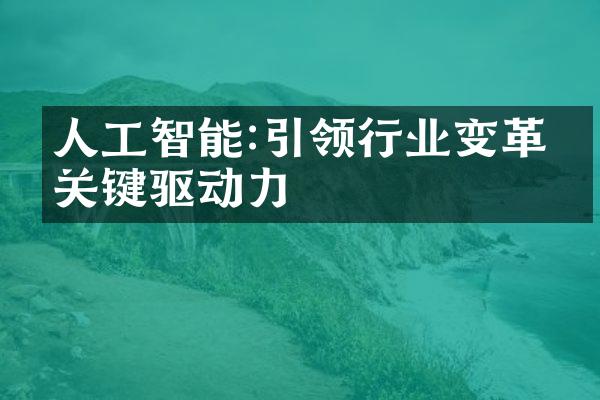 人工智能:引领行业变革的关键驱动力