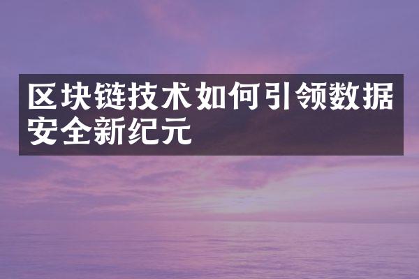 区块链技术如何引领数据安全新纪元