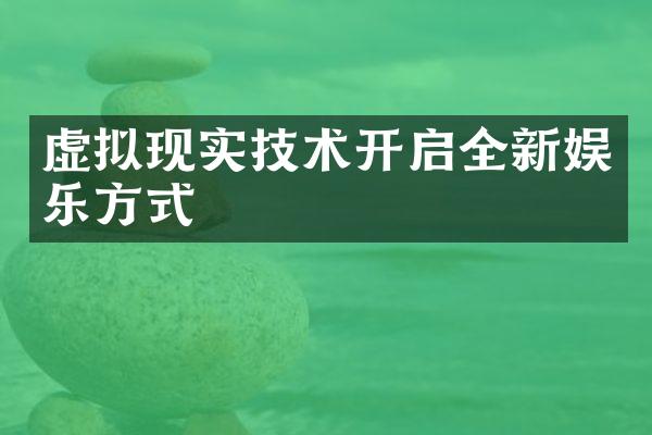 虚拟现实技术开启全新娱乐方式