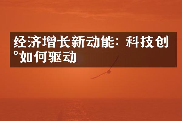 经济增长新动能: 科技创新如何驱动