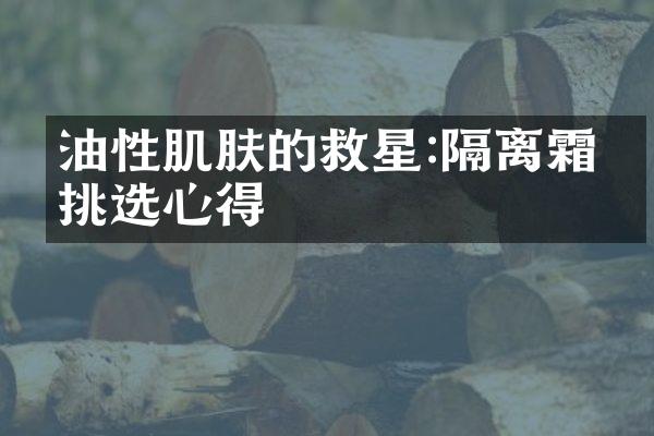 油性肌肤的救星:隔离霜的挑选心得