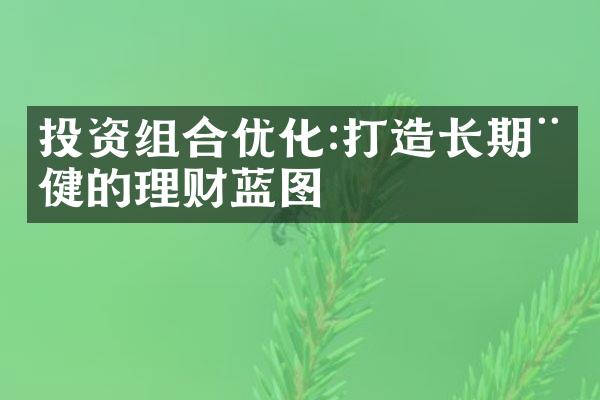 投资组合优化:打造长期稳健的理财蓝图