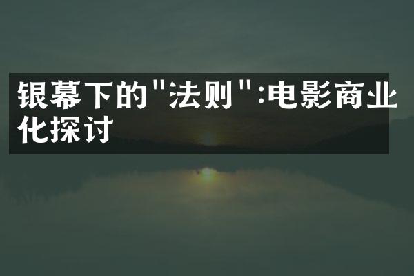 银幕下的"法则":电影商业化探讨