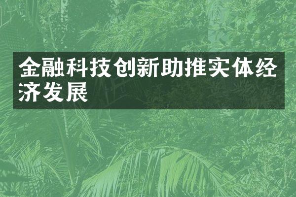 金融科技创新助推实体经济发展