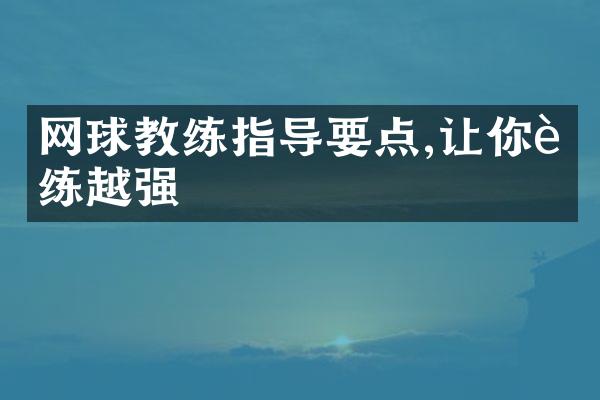 网球教练指导要点,让你越练越强