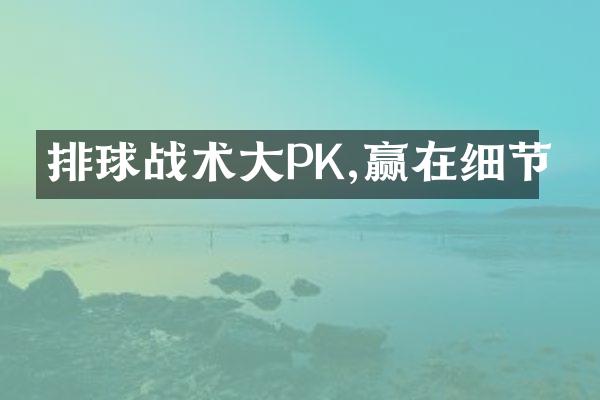 排球战术大PK,赢在细节