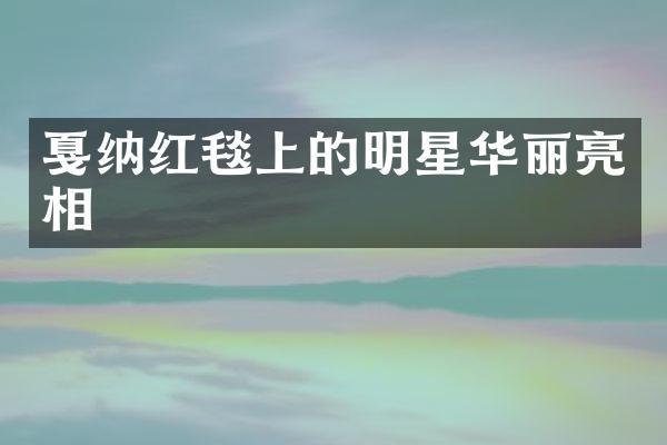 戛纳红毯上的明星华丽亮相