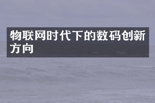 物联网时代下的数码创新方向