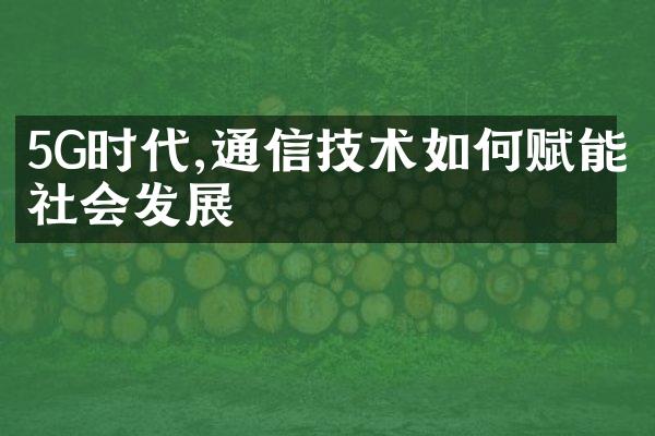 5G时代,通信技术如何赋能社会发展