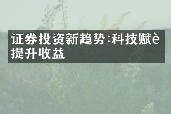 证券投资新趋势:科技赋能提升收益