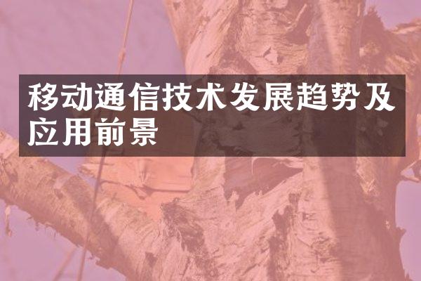 移动通信技术发展趋势及应用前景