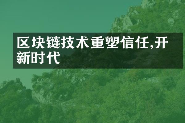 区块链技术重塑信任,开启新时代