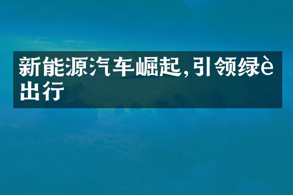 新能源汽车崛起,引领绿色出行