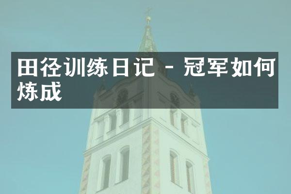 田径训练日记 - 冠军如何炼成