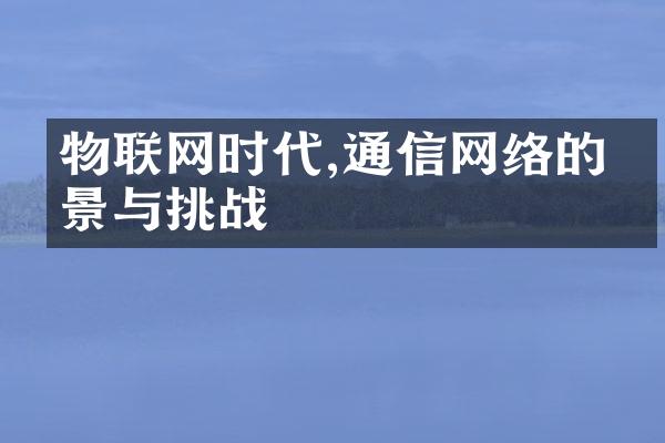 物联网时代,通信网络的前景与挑战