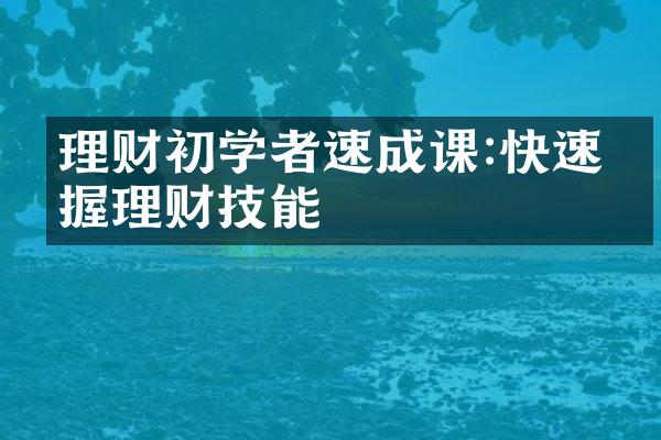 理财初学者速成课:快速掌握理财技能