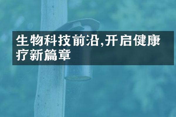 生物科技前沿,开启健康医疗新篇章