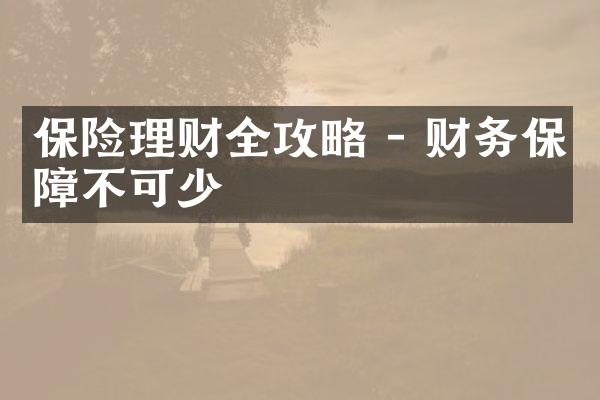 保险理财全攻略 - 财务保障不可少