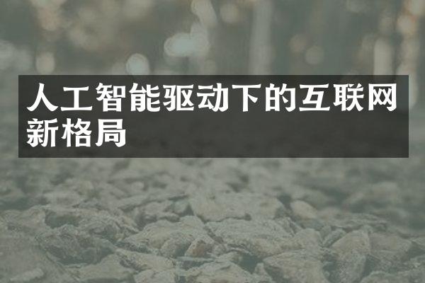 人工智能驱动下的互联网新格局