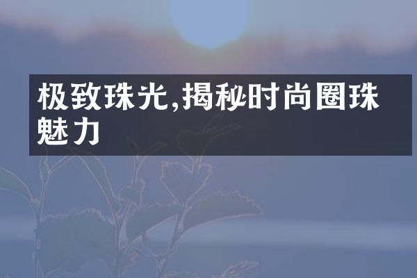 极致珠光,揭秘时尚圈珠宝魅力