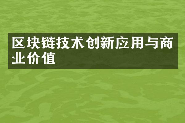 区块链技术创新应用与商业价值