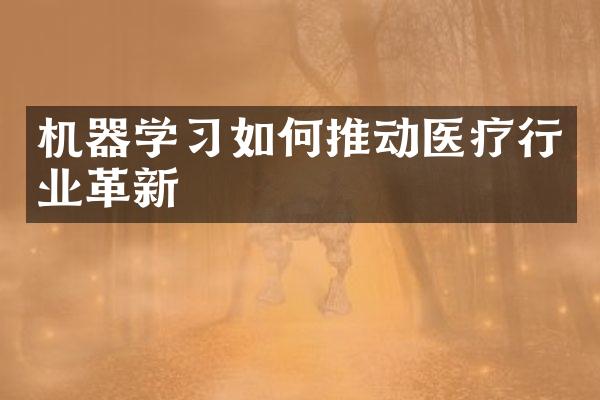 机器学习如何推动医疗行业革新