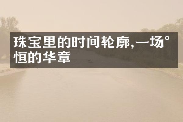 珠宝里的时间轮廓,一场永恒的华章