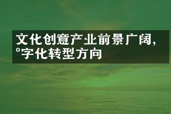 文化创意产业前景广阔,数字化转型方向