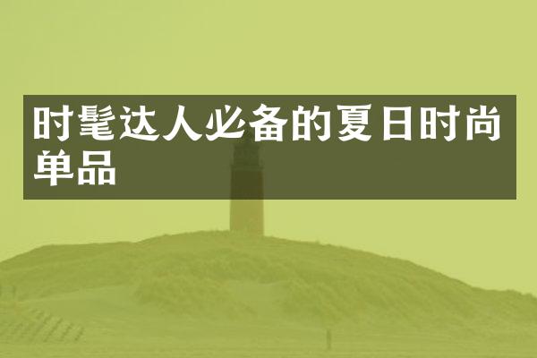 时髦达人必备的夏日时尚单品