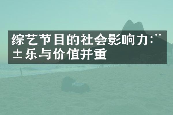 综艺节目的社会影响力:娱乐与价值并重