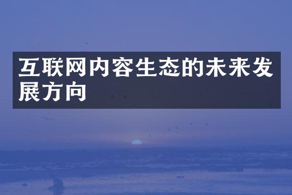 互联网内容生态的未来发展方向