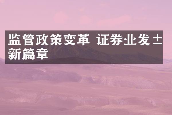 监管政策变革 证券业发展新篇章